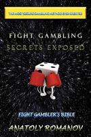 Fight Gambling Secrets Exposed: Fight Gambler's Bible 1452036934 Book Cover