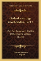 Gedenkwaardige Voorbeelden, Part 2: Zoo Der Romeinen Als Der Uitheemsche Volken (1729) 1104752565 Book Cover