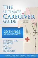 The Ultimate Caregiver Guide: 20 Things You Must Know! 1976218349 Book Cover