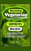 Becoming Vegetarian: Shopping Tips, Meal Ideas, and Advice for Changing Your Diet 1518876145 Book Cover