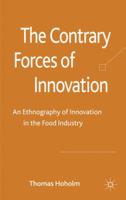 The Contrary Forces of Innovation: An Ethnography of Innovation in the Food Industry 1349328987 Book Cover