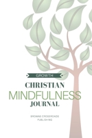 Christian Mindfulness Journal: Christian Gratitude, Christian Meditation, & Christian Contemplation & Prayer Journal for Mindful Reflection in the Present Moment, GROWTH in Faith 1708462996 Book Cover