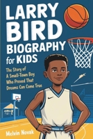 LARRY BIRD BIOGRAPHY FOR KIDS: The Story of a Small-Town Boy Who Proved That Dreams Can Come True B0DPZ8965Q Book Cover