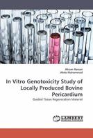 In Vitro Genotoxicity Study of Locally Produced Bovine Pericardium: Guided Tissue Regeneration Material 3838358775 Book Cover