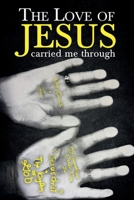 The Love of JESUS Carried Me Through B0H597M62Q Book Cover