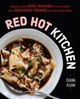Red Hot Kitchen: Classic Asian Chili Sauces from Scratch and Delicious Dishes to Make with Them 0525533524 Book Cover