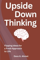 Upside Down Thinking: Flipping Ideas for a Fresh Approach to Life B0DTJ79RMP Book Cover