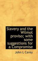 Slavery and the Wilmot Proviso: With Some Suggestions for a Compromise (Classic Reprint) 1356679722 Book Cover