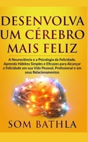 DESENVOLVA UM CÉREBRO MAIS FELIZ: A Neurociência e a Psicologia da Felicidade. Aprenda Hábitos Simples e Eficazes para Alcançar a Felicidade em sua ... em seus Relacionamentos 1677104058 Book Cover