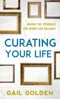 Curating Your Life: The End of the Work-Life Balance Struggle 1538176319 Book Cover