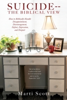 Suicide -- The Biblical View: How to Biblically Handle Disappointment, Discouragement, Defeat, Depression, and Despair 1662885229 Book Cover