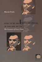 How to Be an Intellectual in the Age of TV: The Lessons of Gore Vidal (Public Planet) 0822336405 Book Cover