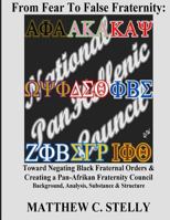 From Fear to False Fraternity: Toward Negating Black Fraternal Orders & Creating a Pan-Afrikan Fraternity Council Background, Analysis, Substance & Structure 1979148821 Book Cover