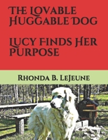 The Lovable, Huggable Dog: Lucy Finds Her Purpose 1656564599 Book Cover