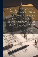 Statique Des Voûtes, Contenant L'Essai D'Une Nouvelle Thèorie De La Pousée, Et Un Appendice Sur Les Anses De Panier 1022762451 Book Cover