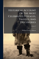 Historical Account Of The Most Celebrated Voyages, Travels, And Discoveries: From The Time Of Columbus To The Present Period, Volume 9... 1271275155 Book Cover