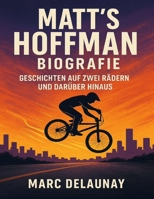 Matt’s Hoffman Biografie: Geschichten auf zwei Rädern und darüber hinaus (German Edition) B0FP5MQW9Z Book Cover