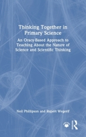 Thinking Together in Primary Science: An Oracy-Based Approach to Teaching About the Nature of Science and Scientific Thinking 1041121776 Book Cover