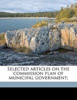 Selected Articles on the Commission Plan of Municipal Government; 1177933195 Book Cover