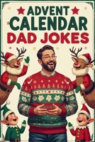 Advent Calendar Dad Jokes: A Daily Dose of Groan-Worthy Christmas Humor – An Ideal Holiday Countdown Gift for Dads, New Fathers, and Family Fun B0FRNMTQSV Book Cover