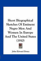 Short Biographical Sketches Of Eminent Negro Men And Women In Europe And The United States 0548620326 Book Cover