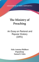 The Ministry of Preaching: An Essay on Pastoral and Popular Oratory (Classic Reprint) 0548730199 Book Cover