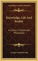 Knowledge, Life and Reality; an Essay in Systematic Philosophy 0526751266 Book Cover