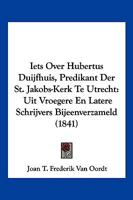 Iets Over Hubertus Duijfhuis, Predikant Der St. Jakobs-Kerk Te Utrecht: Uit Vroegere En Latere Schrijvers Bijeenverzameld (1841) 1161201653 Book Cover