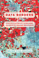 Data Borders: How Silicon Valley Is Building an Industry around Immigrants 0520386078 Book Cover