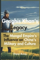 Genghis Khan's Legacy: The Mongol Empire's Influence on China's Military and Culture B0DRVGSNG5 Book Cover