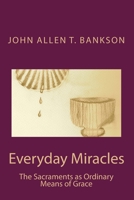 Everyday Miracles: The Sacraments as Ordinary Means of Grace 1482795175 Book Cover