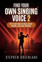 Find Your Own Singing Voice 2: The 14-Day Guide to Vocal Health, Posture, and Stage Presence B0CJ43Y23P Book Cover