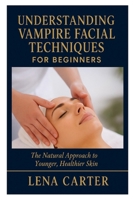 Understanding Vampire Facial Techniques for Beginners: The Natural Approach to Younger, Healthier Skin B0FQV6S5PB Book Cover
