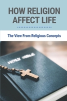 How Religion Affect Life: The View From Religious Concepts: Impact Of Religion On Society Essay null Book Cover
