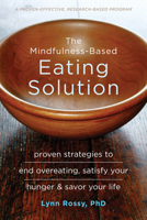 The Mindfulness-Based Eating Solution: Proven Strategies to End Overeating, Satisfy Your Hunger, and Savor Your Life 1626253277 Book Cover