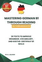 Mastering German B1 Through Reading: 30 Texts to Improve Grammar, Vocabulary, & Goethe-Zertifikat B1 Skills B0HCJSG4KN Book Cover
