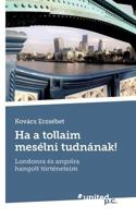 Ha a tollaim mesélni tudnának!: Londonra és angolra hangolt történeteim 3710334195 Book Cover