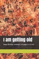 I am getting old: Happy Birthday notebook 120 pages 6 x 9 inch 1676634614 Book Cover