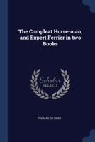 The Compleat Horse-man, and Expert Ferrier in two Books 1021387118 Book Cover