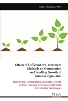 Effects of Different Pre-Treatment Methods on Germination and Seedling Growth of Mimosa Pigra Linn.: Improving Germination and Early Growth in Two Tropical Tree Species through Pre-Sowing Techniques 9999327176 Book Cover