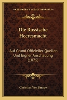 Die Russische Heeresmacht: Auf Grund Offizieller Quellen Und Eigner Anschauung (1875) 128636079X Book Cover