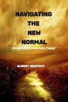 Navigating the New Normal: Creativity in Uncertain Times B0C1JBHYWQ Book Cover