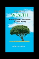 Words To wealth: Mastering the Art and Business of Online Writing B0CCZWGCJ8 Book Cover