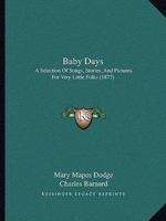 Baby Days: A Selection Of Songs, Stories And Pictures For Very Little Folks 1166455041 Book Cover