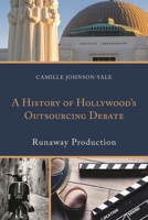 History of Hollywood's Outsourcing Debate: Runaway Production 1498532535 Book Cover
