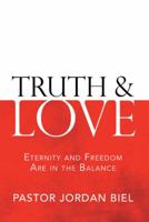 Truth & Love: Eternity and Freedom are in the Balance 1973606933 Book Cover