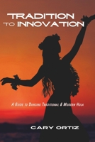 Tradition to Innovation- A Guide To Dancing Traditional & Modern Hula B0CKS7C991 Book Cover