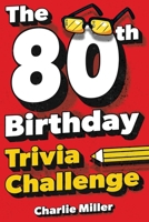 The 80th Birthday Trivia Challenge: Take A Walk Down Memory Lane With Fun Brain-Teasers And Quizzes For Eighty-Year-Olds (80th Birthday Gift) 1648451209 Book Cover
