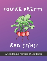 You're Pretty Rad(ish)!: A Gardening Planner & Log Book: Perfect Must Have Gift For All Gardeners Enthusiasts (Monthly Planner, Budget Tracker, Record Plants) 1692157701 Book Cover