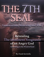 The 7th Seal : Revealing the Imminent Vengeance of God on America,the World, and a Hypocritical Religious System 1727455274 Book Cover